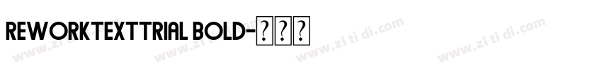 ReworkTextTRIAL Bold字体转换 ReworkTextTRIAL Bold字体转换
